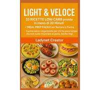 Light & Veloce: 33 Ricette Low-Carb pronte in meno di 20 Minuti + Meal Prep Facile per Restare in Forma: Cucina sana e organizzata per chi ha poco tempo ma non vuole rinunciare al gusto. Anche Veg!