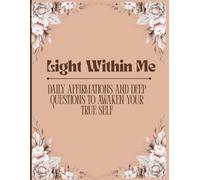Light Within Me: Daily Affirmations and Deep Questions to Awaken Your True Self