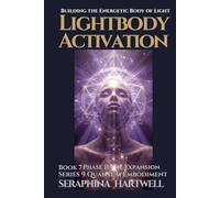 LIGHTBODY ACTIVTION: Building the Energetic Body of Light : Series 9 Quantum Embodiment Phase II The Expansion Book 7