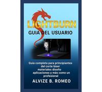 LIGHTBURN GUÍA DEL USUARIO: Guía completa para principiantes del corte láser materiales diseño aplicaciones y más como un profesional