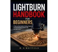 LightBurn Handbook for Beginners: A Step-by-Step Guide to Cutting, Engraving, and Photo Etching on Diode, CO2, and Fiber Lasers