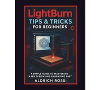 LightBurn Tips & Tricks for Beginners: A Simple Guide to Mastering Laser Design and Engraving Fast