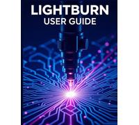 Lightburn User Guide: A Simplified Step-by-Step Manual with Troubleshooting Tips, and Advanced Settings Explained
