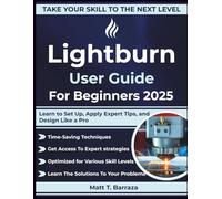 Lightburn User Guide For Beginners 2025: Learn to Set Up, Apply Expert Tips, and Design Like a Pro
