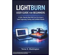 LightBurn User Guide for Beginners: A Calm, Step-by-Step Path From First Setup to Laser Engraving, Cutting, and Confident Results