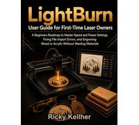 LightBurn User Guide for First-Time Laser Owners: A Beginners Roadmap to Master Speed and Power Settings, Fixing File Import Errors, and Engraving Wood or Acrylic Without Wasting Materials