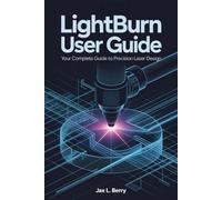 LightBurn User Guide: Your Complete Guide to Precision Laser Design