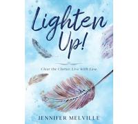 Lighten Up!: Clear the Clutter, Live with Ease