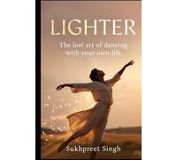 LIGHTER: The lost art of dancing with your own life