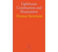 Lighthouse Construction and Illumination: Practical engineering of towers, optics, and sea-defence for safe navigation