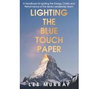 Lighting the Blue Touch Paper: A Handbook for Igniting the Energy, Clarity and Performance of the Senior Leadership Team