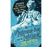 Lightning-Bug and the Lightning: Debunking the Myths of Mark Twain, in His Own Words