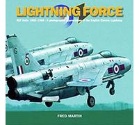 Lightning Force: Raf Units 1960-1988: a Photographic Appreciation of the English Electric Lightning