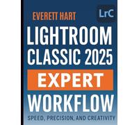 Lightroom Classic 2025 Expert Workflow: Speed, Precision, and Creativity
