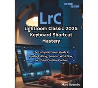 Lightroom Classic 2025 Keyboard Shortcut Mastery: The Complete Power Guide to Faster Editing, Smarter Workflow, and Total Creative Control