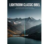 Lightroom Classic Bibel: Der ultimative Leitfaden für Katalogorganisation, KI-Maskierung und Experten-Workflow-Geschwindigkeit