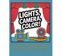 Lights, Camera, Color!: A Hilarious Coloring Book for Adults Inspired by 101 Laughs for Writers, Actors, Families and Friends on the Front Lines