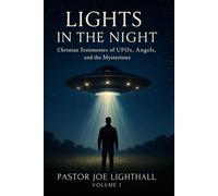 Lights in the Night - True Stories of UFO Encounters: Christian Experiences of UFOs, Angels & Unexplained Phenomena
