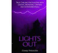 Lights Out: True Chilling Encounters with Ghosts, Monsters, Cryptids and Extraterrestrials