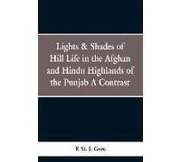 Lights & Shades Of Hill Life In The Afghan And Hindu Highlands Of The Punjab