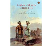 Lights & Shades of Hill Life in the Afghan and Hindu Highlands of the Punjab: Kulu and Kuram, a Contrast