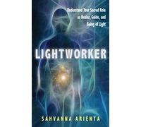 Lightworker: Understand Your Sacred Role As Healer, Guide, and Being of Light