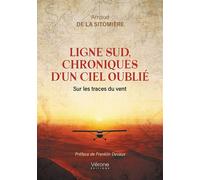 Ligne Sud, chroniques d'un ciel oublié Sur les traces du vent - Arnaud De La Sitomière - Verone Eds - broché - Récit