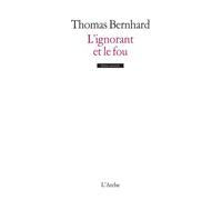 L'Ignorant et le Fou - - Thomas Bernhard - Arche - Livre