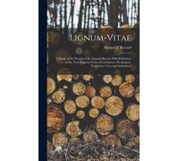 Lignum-Vitae; A Study Of The Woods Of The Zygophyllaceae With Reference To The True Lignum-Vitae Of Commerce--Its Sources, Properties, Uses, And Substitutes