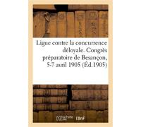 Ligue contre la concurrence déloyale. Congrès préparatoire de Besançon, 5-7 avril 1905 - Collectif - Hachette Bnf - broché - Livre