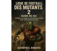 Ligue de football des mutants 2 Guide du jeu: Astuces, tactiques et stratégies de survie pour l'apocalypse du sport