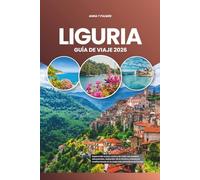 LIGURIA GUÍA DE VIAJE 2026: Explorando la joya costera de Italia con pueblos atemporales, esplendor de la Riviera y aventuras mediterráneas en la costa más pintoresca de Europa