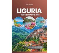 LIGURIA GUIDA DI VIAGGIO 2026: Esplorando il gioiello costiero d'Italia con villaggi senza tempo, splendore della Riviera e avventure mediterranee nel litorale più pittoresco d'Europa