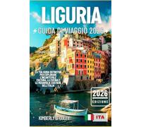 LIGURIA GUIDA DI VIAGGIO 2026: La tua guida definitiva per esplorare l'incantevole cultura, la cucina e le meraviglie costiere dell'Italia