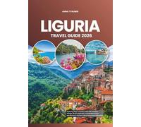 LIGURIA TRAVEL GUIDE 2026: Exploring Italy’s Coastal Jewel with Timeless Villages, Riviera Splendor, and Mediterranean Adventures in Europe’s Most Picturesque Shoreline