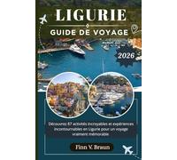 LIGURIE GUIDE DE VOYAGE: Découvrez 87 activités incroyables et expériences incontournables en Ligurie pour un voyage vraiment mémora