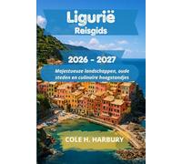 Ligurië Reisgids 2026-2027: Majestueuze landschappen, oude steden en culinaire hoogstandjes
