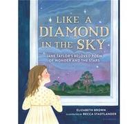 Like a Diamond in the Sky Jane Taylors Beloved Poem of Wonder and the Stars by Elizabeth Brown & Illustrated by Becca Stadtlander Elizabeth Brown Illustrated by Becca Stadtlander (Auteur)