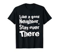 Like A Good Neighbor Stay Over There - Distance Sociale drôle T-Shirt