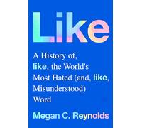 Like: A History of the World's Most Hated (and Misunderstood) Word - An Informative and Engaging Look at Language, Women, and Society