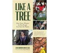 Like a Tree: How Trees, Women, and Tree People Can Save the Planet