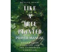 Like A Tree Planted Prayer Manual: Daily Prayer Formulae for The Evergreen Christian