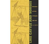 Like Cattle and Horses: Nationalism and Labor in Shanghai, 1895-1927