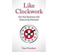 Like Clockwork Run Your Business with Swiss Army Precision - Sam Goodner - Lioncrest Publishing - ebook (ePub) - Livre