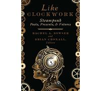 Like Clockwork: Steampunk Pasts, Presents, and Futures