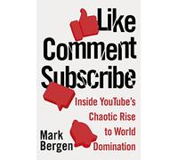 Like, Comment, Subscribe: Inside YouTube’s Chaotic Rise to World Domination
