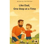 Like Dad, One Step at a Time: A Heartwarming Father-Son Story About Sports, Growth, and Love