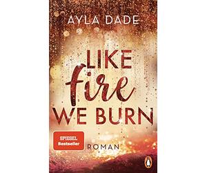 Like Fire We Burn: Roman. Knisternde New-Adult-Bestsellerromantik