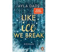 Like Ice We Break: Roman. Die knisternd-romantische Bestseller-Reihe geht weiter!