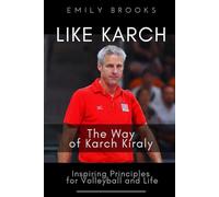 Like Karch: The Way of Karch Kiraly - Inspiring Principles for Volleyball and Life